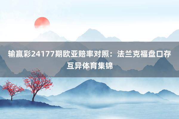 输赢彩24177期欧亚赔率对照：法兰克福盘口存互异体育集锦