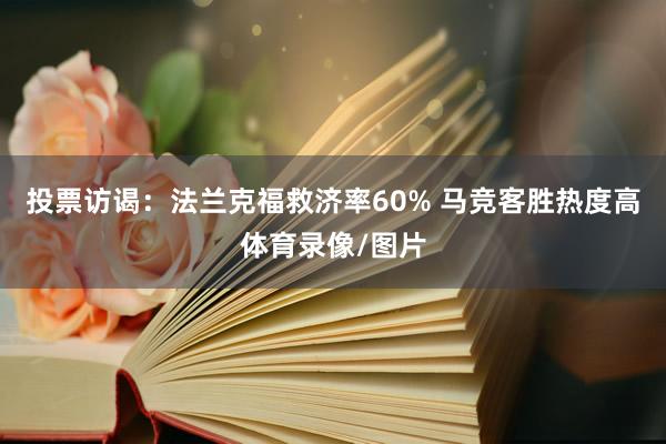 投票访谒：法兰克福救济率60% 马竞客胜热度高体育录像/图片
