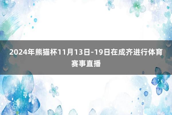 2024年熊猫杯11月13日-19日在成齐进行体育赛事直播