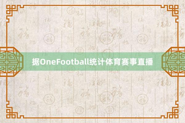 据OneFootball统计体育赛事直播
