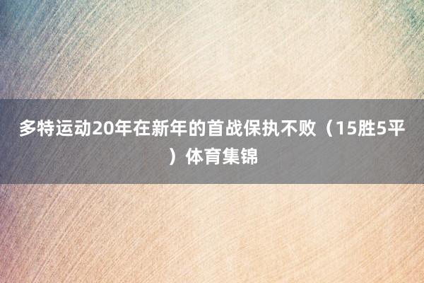 多特运动20年在新年的首战保执不败（15胜5平）体育集锦
