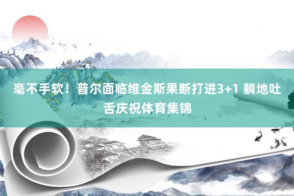 毫不手软！普尔面临维金斯果断打进3+1 躺地吐舌庆祝体育集锦