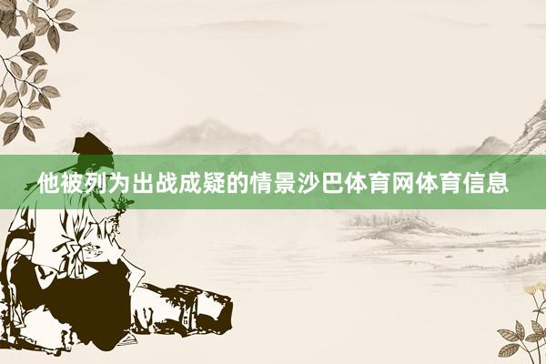 他被列为出战成疑的情景沙巴体育网体育信息