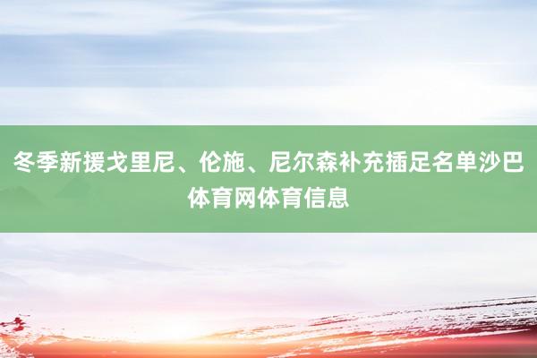 冬季新援戈里尼、伦施、尼尔森补充插足名单沙巴体育网体育信息