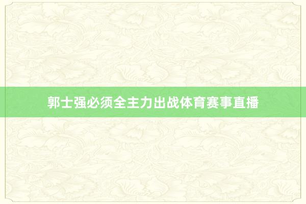 郭士强必须全主力出战体育赛事直播
