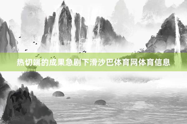 热切端的成果急剧下滑沙巴体育网体育信息