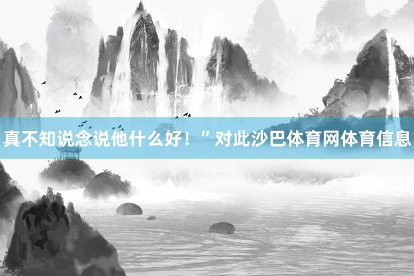 真不知说念说他什么好!”对此沙巴体育网体育信息