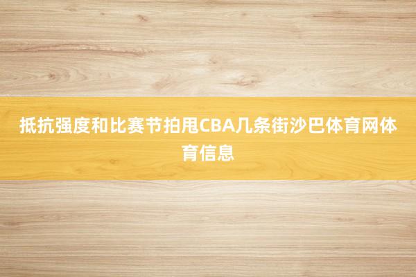 抵抗强度和比赛节拍甩CBA几条街沙巴体育网体育信息
