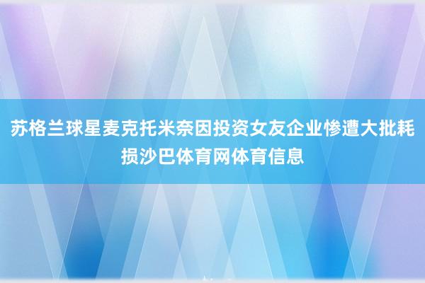 苏格兰球星麦克托米奈因投资女友企业惨遭大批耗损沙巴体育网体育信息