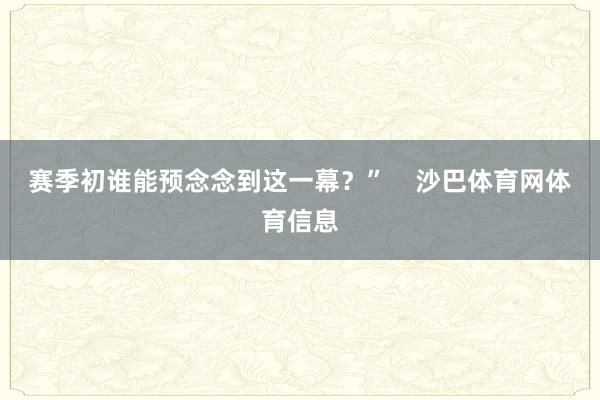 赛季初谁能预念念到这一幕？”    沙巴体育网体育信息