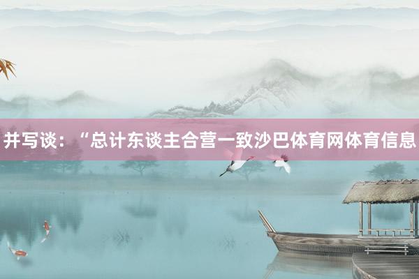 并写谈：“总计东谈主合营一致沙巴体育网体育信息