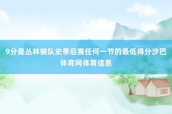 9分是丛林狼队史季后赛任何一节的最低得分沙巴体育网体育信息