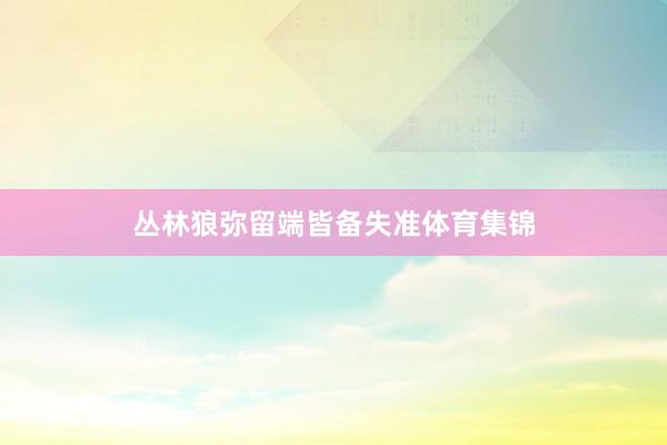 丛林狼弥留端皆备失准体育集锦