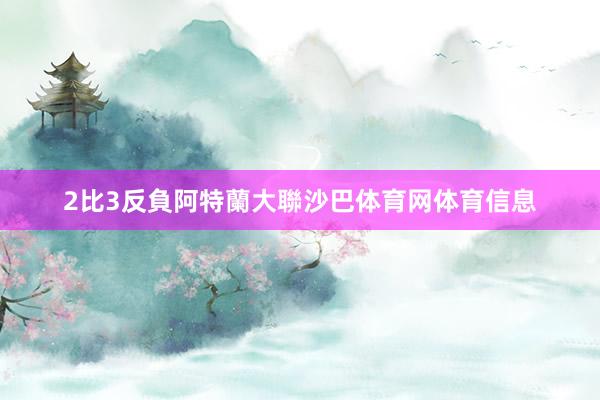 2比3反負阿特蘭大聯沙巴体育网体育信息
