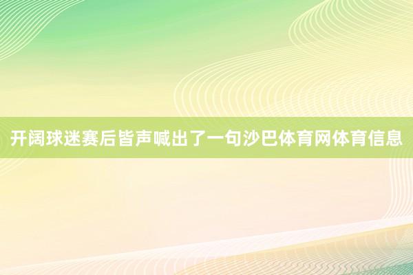 开阔球迷赛后皆声喊出了一句沙巴体育网体育信息