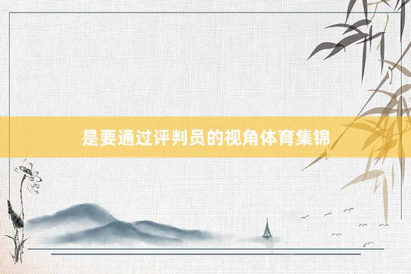 是要通过评判员的视角体育集锦