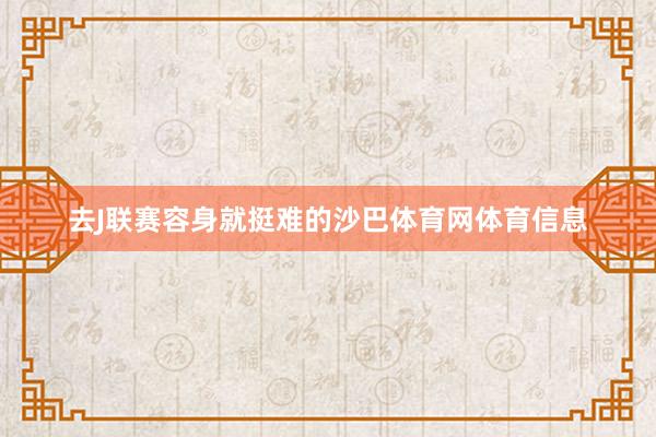 去J联赛容身就挺难的沙巴体育网体育信息