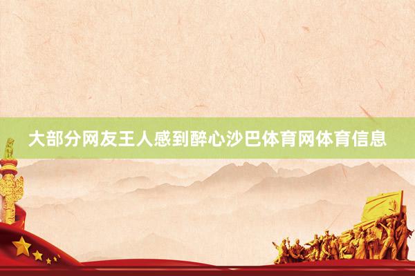 大部分网友王人感到醉心沙巴体育网体育信息