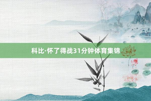 科比·怀了得战31分钟体育集锦