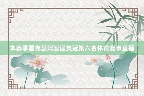 本赛季雷克瑟姆暂居英冠第六名体育赛事直播