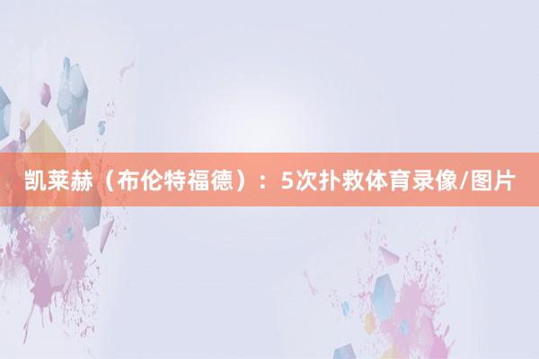 凯莱赫（布伦特福德）：5次扑救体育录像/图片