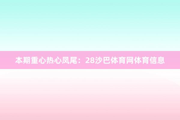 本期重心热心凤尾：28沙巴体育网体育信息
