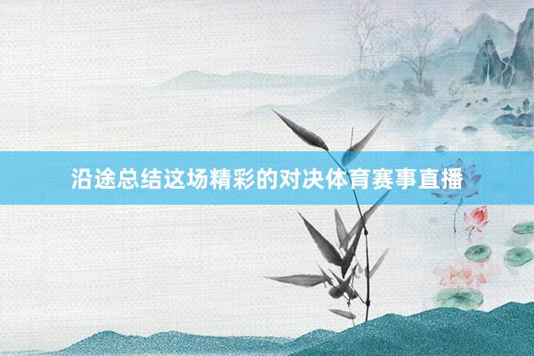 沿途总结这场精彩的对决体育赛事直播