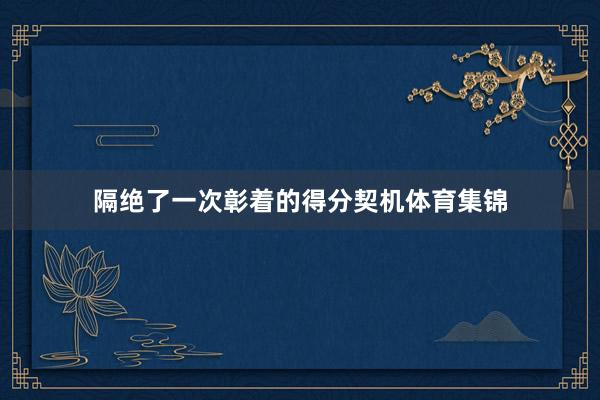隔绝了一次彰着的得分契机体育集锦