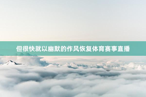 但很快就以幽默的作风恢复体育赛事直播