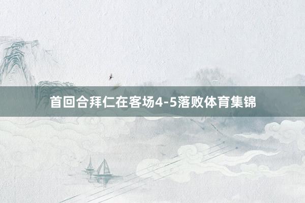 首回合拜仁在客场4-5落败体育集锦