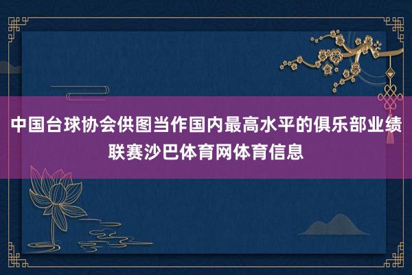 中国台球协会供图当作国内最高水平的俱乐部业绩联赛沙巴体育网体育信息
