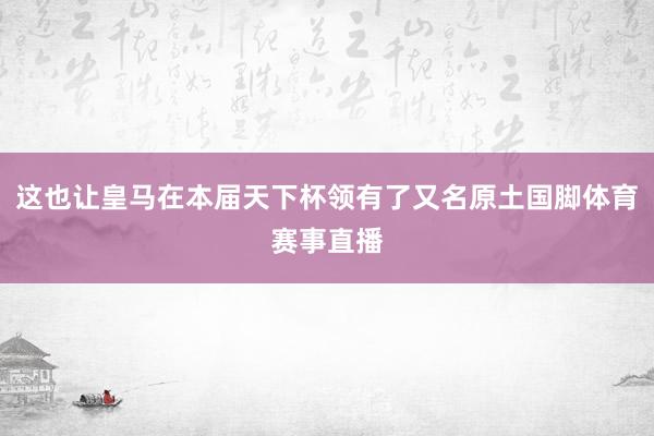 这也让皇马在本届天下杯领有了又名原土国脚体育赛事直播