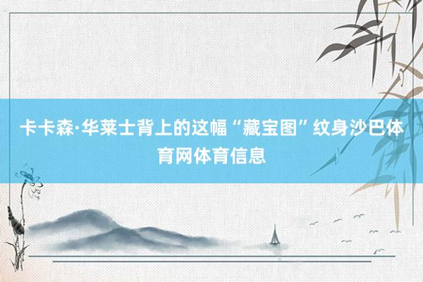 卡卡森·华莱士背上的这幅“藏宝图”纹身沙巴体育网体育信息